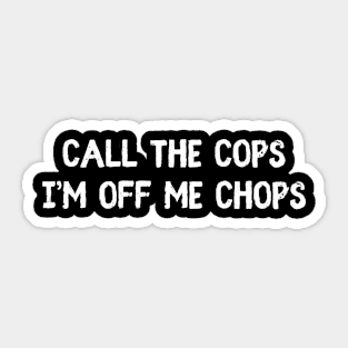 Call The Cops I'm Off Me Chops Sticker